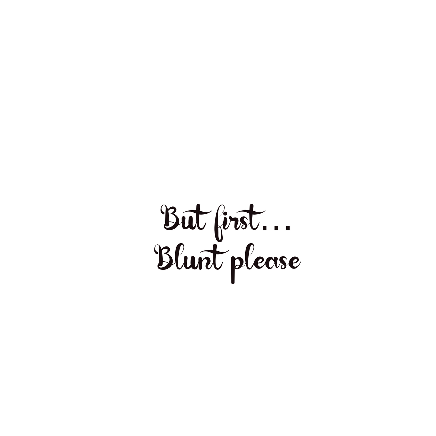But First, Blunt Please (wording) Sticker